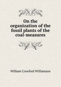 On the organization of the fossil plants of the coal-measures