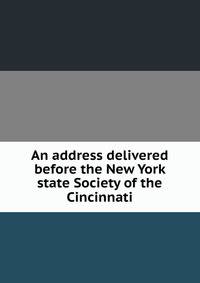 An address delivered before the New York state Society of the Cincinnati