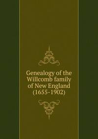 Genealogy of the Willcomb family of New England (1655-1902)