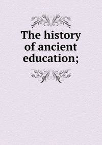 The history of ancient education;