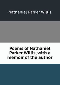 Poems of Nathaniel Parker Willis, with a memoir of the author