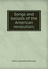 Songs and ballads of the American revolution;