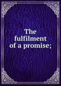 The fulfilment of a promise;