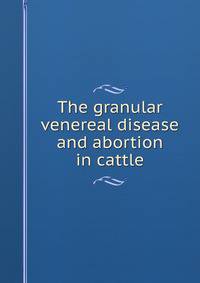 The granular venereal disease and abortion in cattle