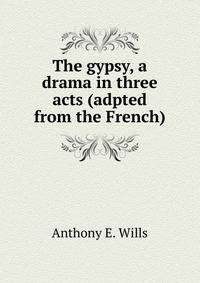 The gypsy, a drama in three acts (adpted from the French)
