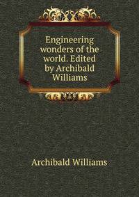 Engineering wonders of the world. Edited by Archibald Williams