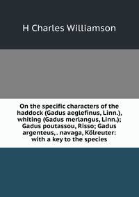 On the specific characters of the haddock (Gadus aeglefinus, Linn.), whiting (Gadus merlangus, Linn.); Gadus poutassou, Risso; Gadus argenteus, . navaga, Kolreuter: with a key to the species