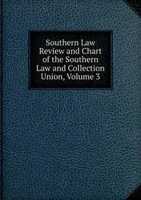 Southern Law Review and Chart of the Southern Law and Collection Union, Volume 3