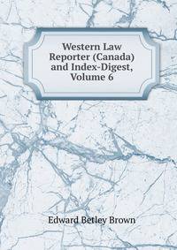 Western Law Reporter (Canada) and Index-Digest, Volume 6