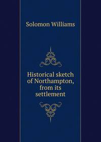 Historical sketch of Northampton, from its settlement