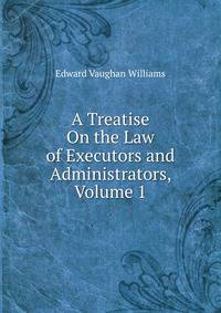 A Treatise On the Law of Executors and Administrators, Volume 1