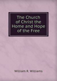 The Church of Christ the Home and Hope of the Free