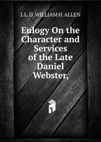 Eulogy On the Character and Services of the Late Daniel Webster,
