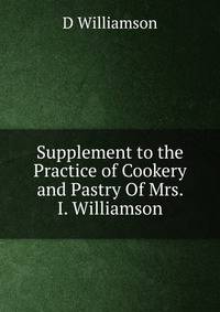 Supplement to the Practice of Cookery and Pastry Of Mrs. I. Williamson.