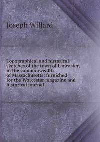 Topographical and historical sketches of the town of Lancaster, in the commonwealth of Massachusetts: furnished for the Worcester magazine and historical journal