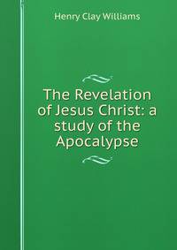 The Revelation of Jesus Christ: a study of the Apocalypse