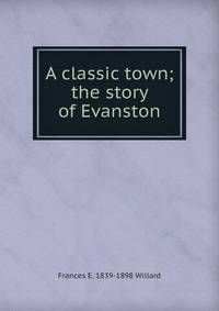 A classic town; the story of Evanston