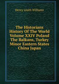 The Historians History Of The World Volume XXIV Poland The Balkans, Turkey Minor Eastern States China Japan