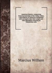 American history: comprising historical sketches of the Indian tribes, a description of American antiquities, with an inquiry into their origin and . with appendices showing its connection with