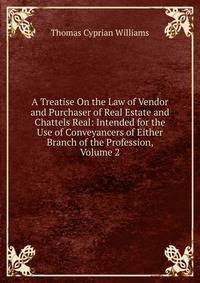 A Treatise On the Law of Vendor and Purchaser of Real Estate and Chattels Real: Intended for the Use of Conveyancers of Either Branch of the Profession, Volume 2
