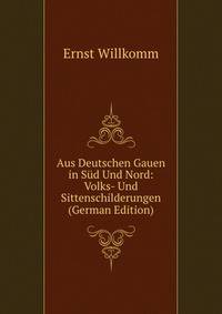 Aus Deutschen Gauen in Sud Und Nord: Volks- Und Sittenschilderungen (German Edition)