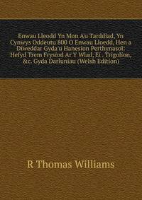 Enwau Lleodd Yn Mon A'u Tarddiad, Yn Cynwys Oddeutu 800 O Enwau Lloedd, Hen a Diweddar Gyda'u Hanesion Perthynasol: Hefyd Trem Frysiod Ar Y Wlad, Ei . Trigolion, &amp;c. Gyda Darluniau (Welsh Edition)