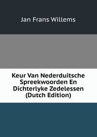 Keur Van Nederduitsche Spreekwoorden En Dichterlyke Zedelessen (Dutch Edition)