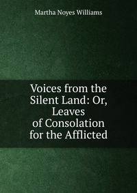 Voices from the Silent Land: Or, Leaves of Consolation for the Afflicted