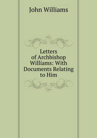 Letters of Archbishop Williams: With Documents Relating to Him