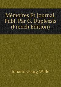 Memoires Et Journal. Publ. Par G. Duplessis (French Edition)
