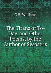 The Titans of To-Day, and Other Poems, by the Author of Sesostris