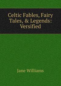 Celtic Fables, Fairy Tales, &amp; Legends: Versified