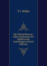 Het Eiland Boeroe: Zijne Exploitatie En Halfoersche Instellingen (Dutch Edition)