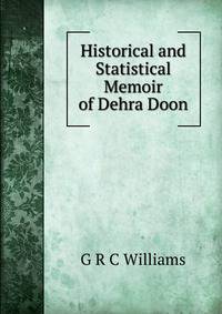 Historical and Statistical Memoir of Dehra Doon