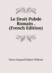Le Droit Pubde Romain . (French Edition)