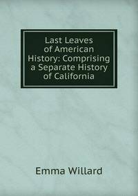 Last Leaves of American History: Comprising a Separate History of California