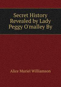 Secret History Revealed by Lady Peggy O'malley By