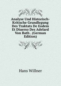 Analyse Und Historisch-Kritische Grundlegung Des Traktats De Eodem Et Diuerso Des Adelard Von Bath . (German Edition)