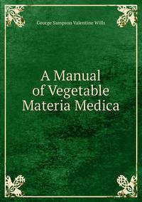 A Manual of Vegetable Materia Medica