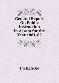 General Report On Public Instruction in Assam for the Year 1881-82