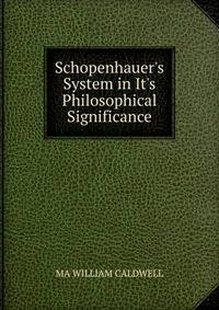 Schopenhauer's System in It's Philosophical Significance