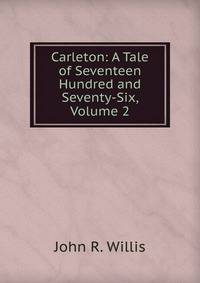 Carleton: A Tale of Seventeen Hundred and Seventy-Six, Volume 2