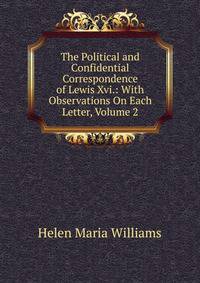 The Political and Confidential Correspondence of Lewis Xvi.: With Observations On Each Letter, Volume 2