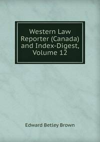 Western Law Reporter (Canada) and Index-Digest, Volume 12