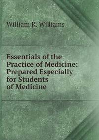 Essentials of the Practice of Medicine: Prepared Especially for Students of Medicine