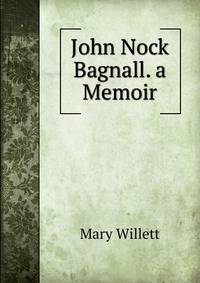 John Nock Bagnall. a Memoir