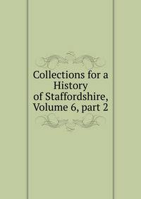 Collections for a History of Staffordshire, Volume 6, part 2