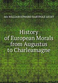 History of European Morals from Augustus to Charleamagne