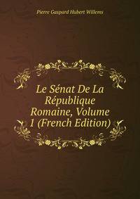 Le Senat De La Republique Romaine, Volume 1 (French Edition)
