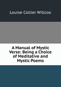 A Manual of Mystic Verse: Being a Choice of Meditative and Mystic Poems